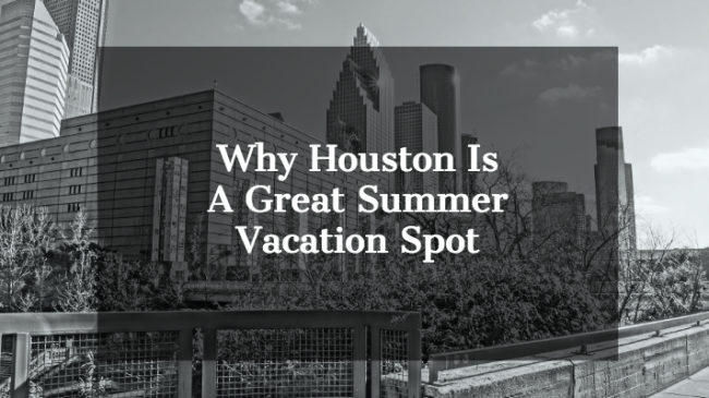 July Blog Post why houston Is a great summer spot