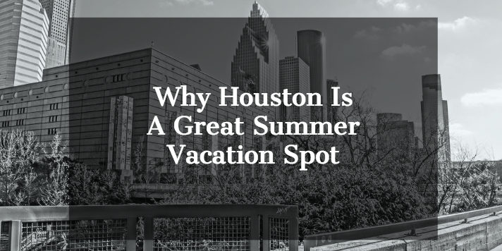 why houston Is a great summer spot